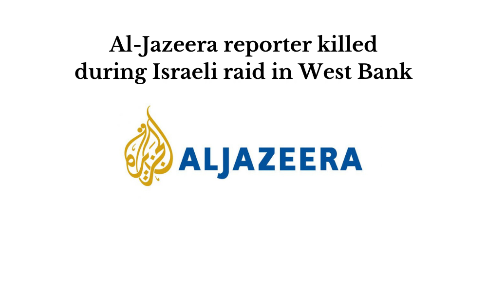 Al-Jazeera reporter killed during Israeli raid in West Bank - Economygalaxy
